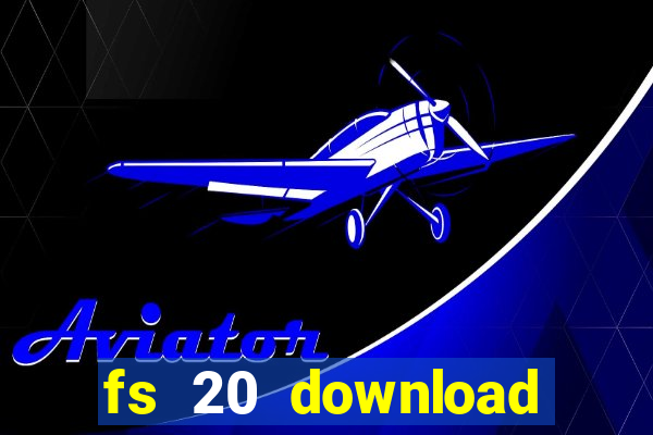 fs 20 download gr谩tis dinheiro infinito